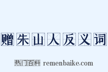 赠朱山人反义词是什么意思的图片